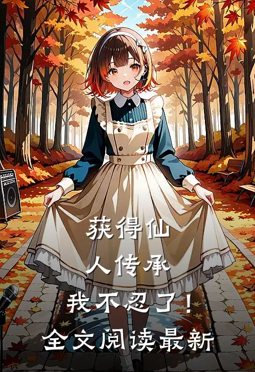 获得仙人传承，我不忍了！全文阅读最新