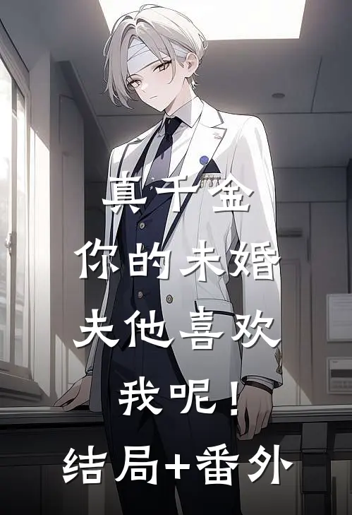 真千金，你的未婚夫他喜欢我呢！结局+番外