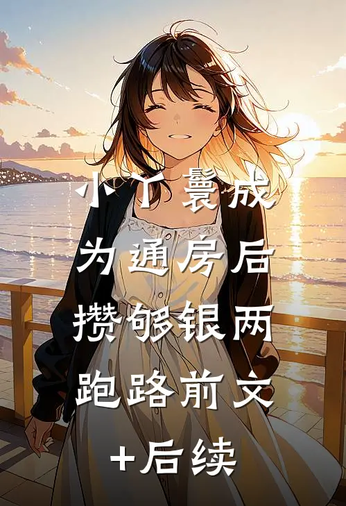 小丫鬟成为通房后，攒够银两跑路前文+后续