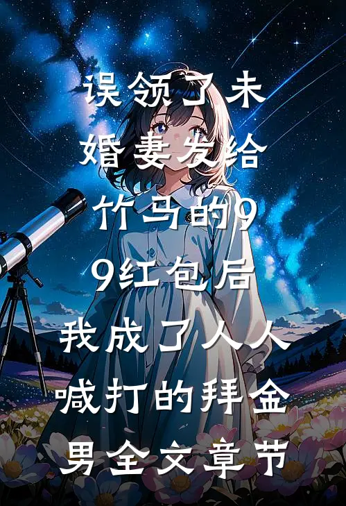 误领了未婚妻发给竹马的99红包后，我成了人人喊打的拜金男全文章节