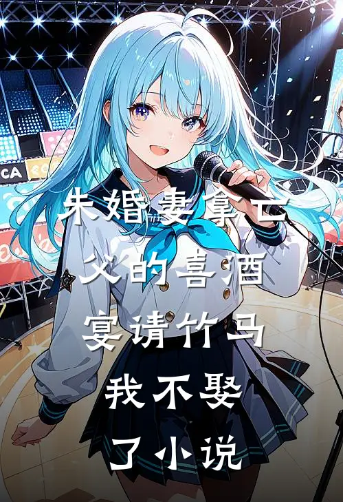 未婚妻拿亡父的喜酒宴请竹马，我不娶了小说