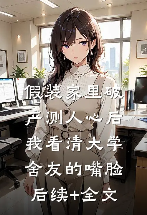假装家里破产测人心后，我看清大学舍友的嘴脸后续+全文