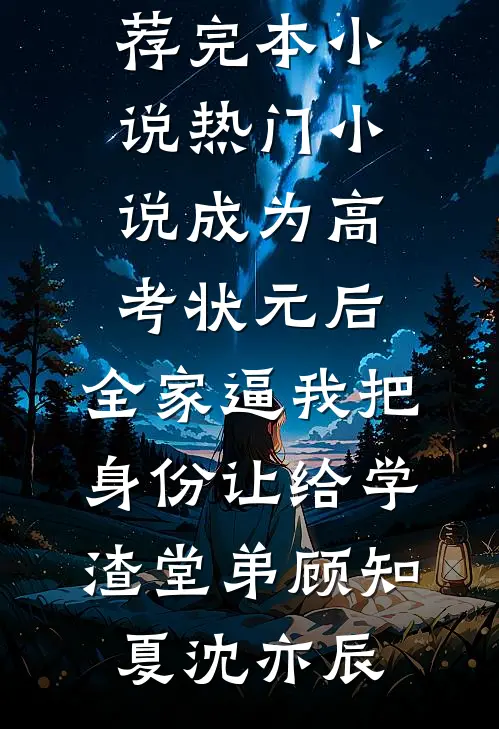 成为高考状元后，全家逼我把身份让给学渣堂弟(顾知夏沈亦辰)推荐完本小说_热门小说成为高考状元后，全家逼我把身份让给学渣堂弟顾知夏沈亦辰