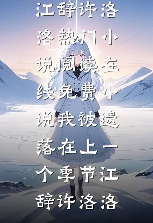 我被遗落在上一个季节江辞许洛洛热门小说阅读_在线免费小说我被遗落在上一个季节(江辞许洛洛)