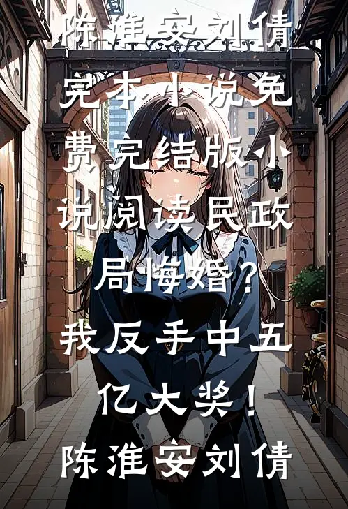民政局悔婚？我反手中五亿大奖！陈淮安刘倩完本小说免费_完结版小说阅读民政局悔婚？我反手中五亿大奖！陈淮安刘倩