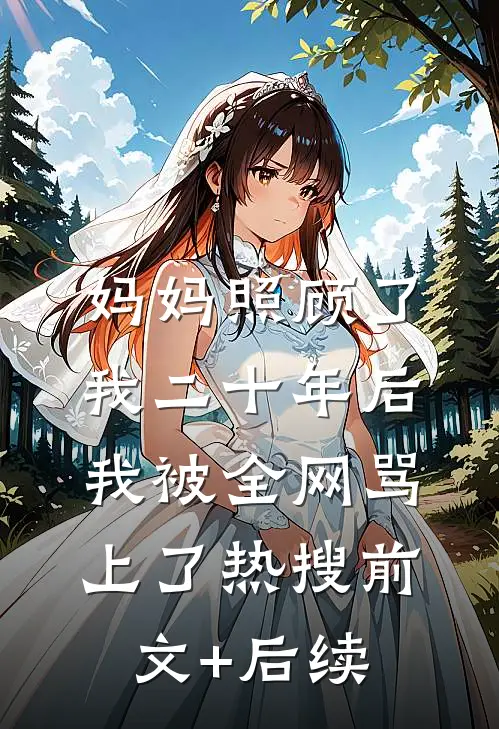 妈妈照顾了我二十年后，我被全网骂上了热搜前文+后续