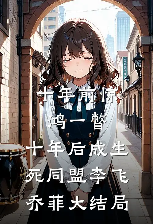 十年前惊鸿一瞥，十年后成生死同盟李飞乔菲大结局
