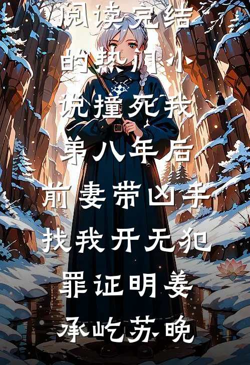 撞死我弟八年后，前妻带凶手找我开无犯罪证明(姜承屹苏晚)免费小说阅读_完结的热门小说撞死我弟八年后，前妻带凶手找我开无犯罪证明姜承屹苏晚