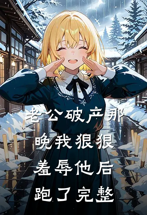 老公破产那晚我狠狠羞辱他后跑了完整