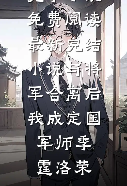 与将军合离后我成定国军师季霆洛荣完本小说免费阅读_最新完结小说与将军合离后我成定国军师(季霆洛荣)
