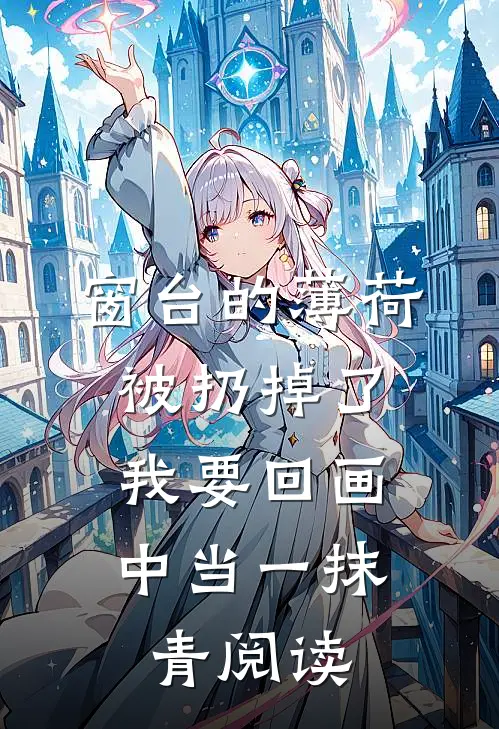 窗台的薄荷被扔掉了，我要回画中当一抹青阅读