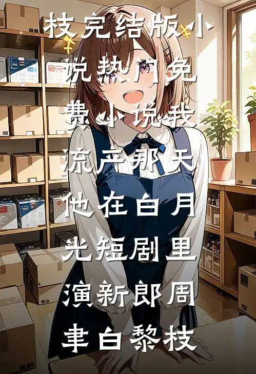 我流产那天，他在白月光短剧里演新郎(周聿白黎枝)完结版小说_热门免费小说我流产那天，他在白月光短剧里演新郎周聿白黎枝