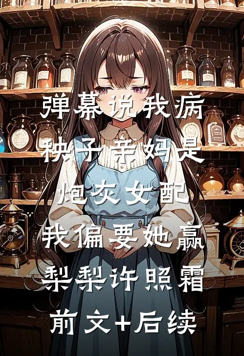 弹幕说我病秧子亲妈是炮灰女配，我偏要她赢梨梨许照霜前文+后续