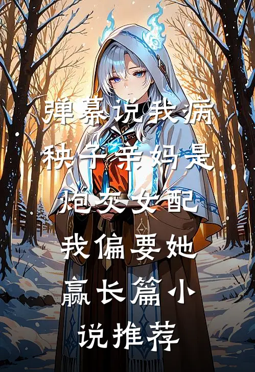 弹幕说我病秧子亲妈是炮灰女配，我偏要她赢长篇小说推荐