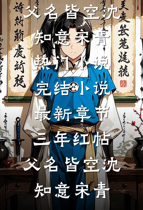 三年红帖，父名皆空(沈知意宋青)热门小说完结_小说最新章节三年红帖，父名皆空沈知意宋青