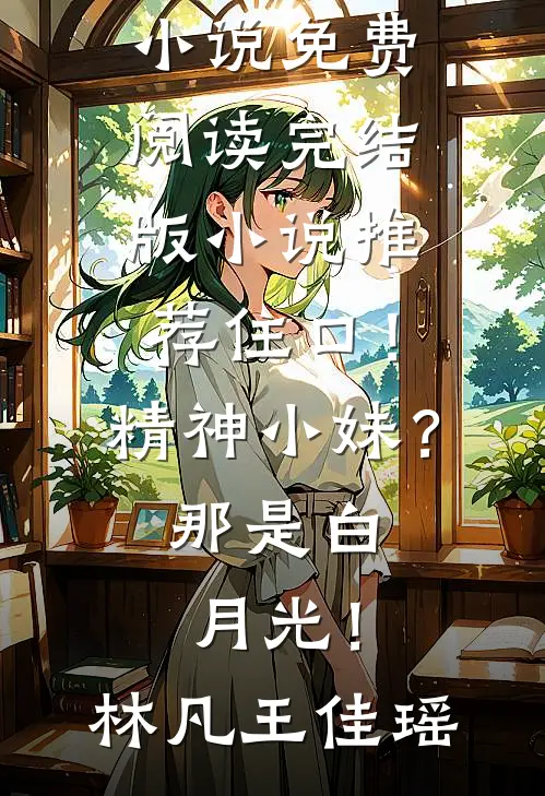 住口！精神小妹？那是白月光！林凡王佳瑶小说免费阅读_完结版小说推荐住口！精神小妹？那是白月光！(林凡王佳瑶)