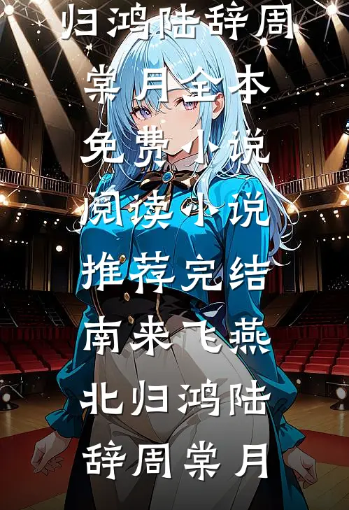 南来飞燕北归鸿陆辞周棠月全本免费小说阅读_小说推荐完结南来飞燕北归鸿陆辞周棠月
