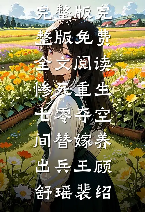 惨死重生七零夺空间替嫁养出兵王(顾舒瑶裴绍)小说完整版_完整版免费全文阅读惨死重生七零夺空间替嫁养出兵王(顾舒瑶裴绍)