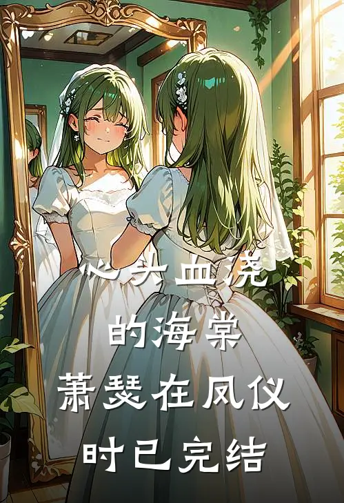 心头血浇的海棠，萧瑟在凤仪时已完结