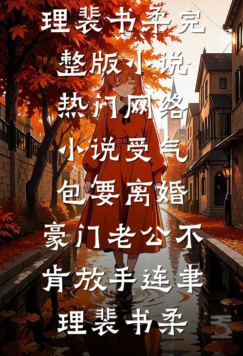 受气包要离婚，豪门老公不肯放手(连聿理裴书柔)完整版小说_热门网络小说受气包要离婚，豪门老公不肯放手连聿理裴书柔