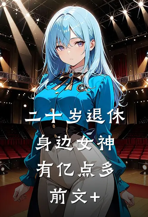 二十岁退休，身边女神有亿点多前文+