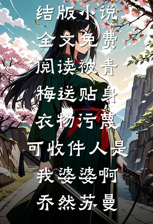 被青梅送贴身衣物污蔑，可收件人是我婆婆啊(乔然苏曼)完结小说推荐_完结版小说全文免费阅读被青梅送贴身衣物污蔑，可收件人是我婆婆啊(乔然苏曼)