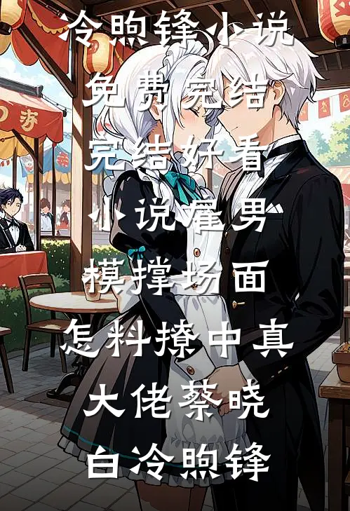 雇男模撑场面，怎料撩中真大佬(蔡晓白冷煦锋)小说免费完结_完结好看小说雇男模撑场面，怎料撩中真大佬(蔡晓白冷煦锋)