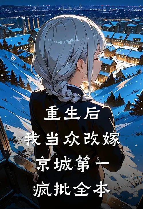 重生后，我当众改嫁京城第一疯批全本