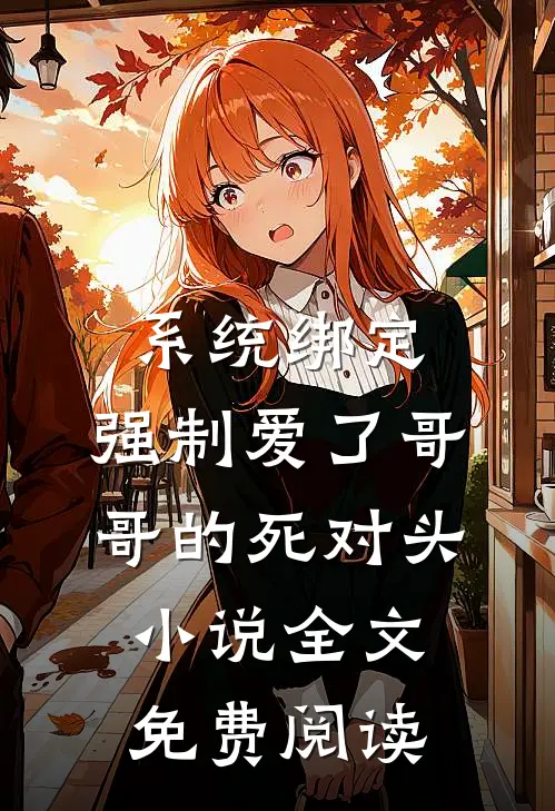 系统绑定，强制爱了哥哥的死对头小说全文免费阅读