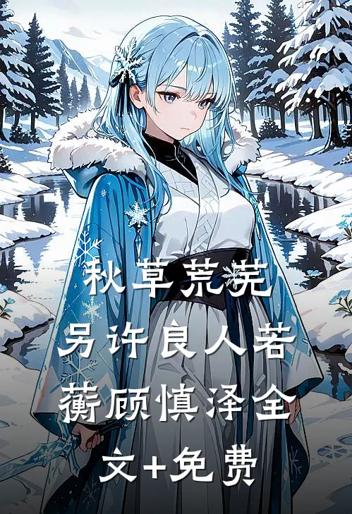 秋草荒芜，另许良人若蘅顾慎泽全文+免费