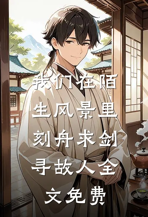 我们在陌生风景里，刻舟求剑寻故人全文免费