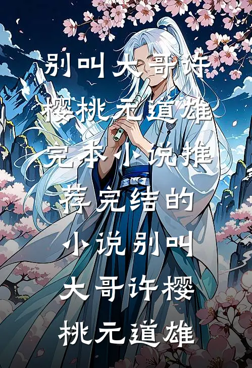 别叫大哥许樱桃元道雄完本小说推荐_完结的小说别叫大哥许樱桃元道雄