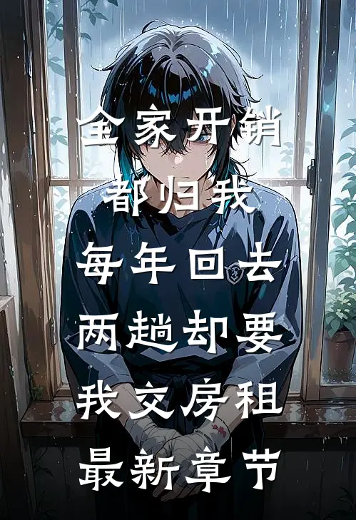 全家开销都归我，每年回去两趟却要我交房租最新章节