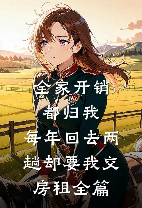 全家开销都归我，每年回去两趟却要我交房租全篇
