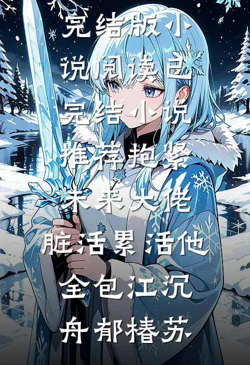 抱紧未来大佬，脏活累活他全包江沉舟郁椿苏完结版小说阅读_已完结小说推荐抱紧未来大佬，脏活累活他全包江沉舟郁椿苏