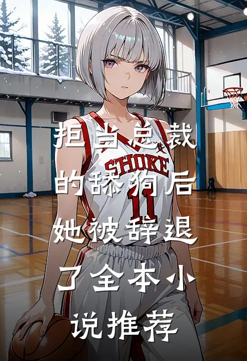 拒当总裁的舔狗后,她被辞退了全本推荐阅读