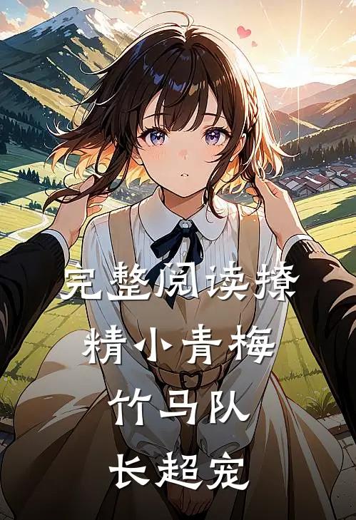完整阅读撩精小青梅竹马队长超宠的