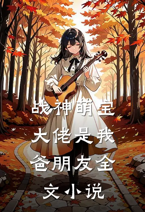 战神萌宝大佬是我爸朋友全文