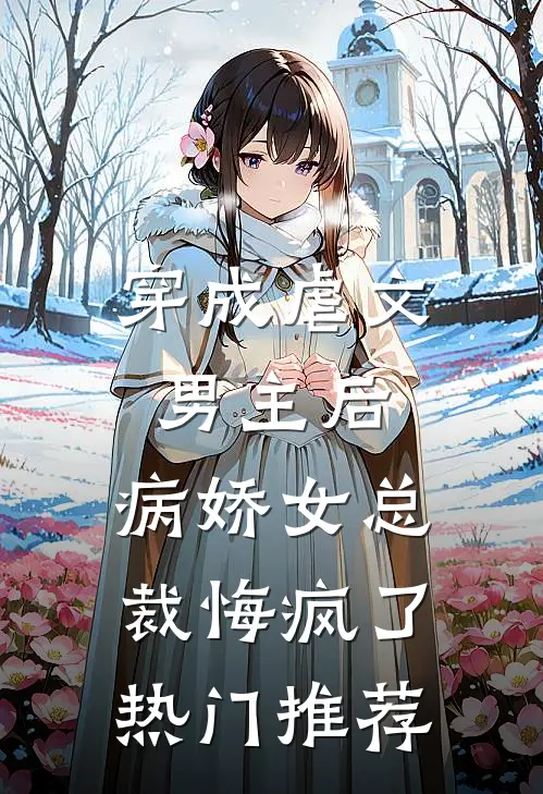 穿成虐文男主后,病娇女总裁悔疯了热门推荐书