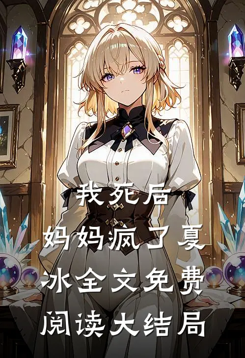 我死后,妈妈疯了夏冰全文免费阅读大结局视频