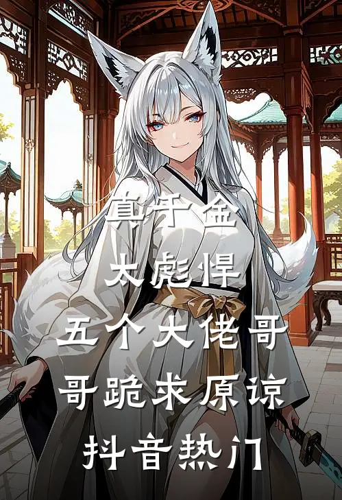 真千金太彪悍，五个大佬哥哥跪求原谅抖音热门